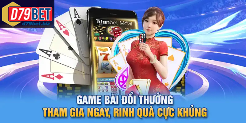 Tham Gia Game Bài Đổi Thưởng Đỉnh Cao Cho Cược Thủ D79BET Game bài đổi thưởng trực tuyến mang lại phần thưởng siêu giá trị