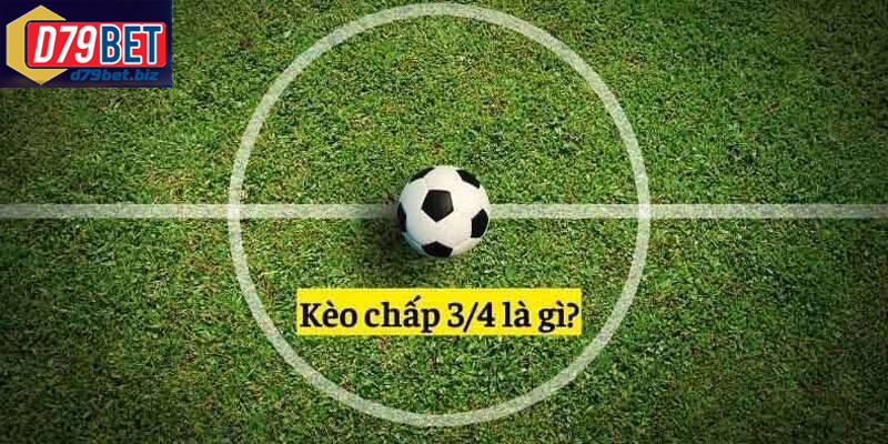 Kèo Chấp 3/4 D79BET – Lối Chơi Chiến Thuật Từ Kèo Handicap Kèo chấp 3/4 là gì và cách chơi hiệu quả cho người mới bắt đầu